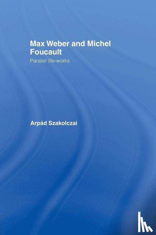 Szakolczai, Arpad (University College Cork - Max Weber and Michel Foucault