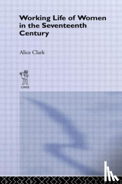 Clark, Alice - The Working Life of Women in the Seventeenth Century