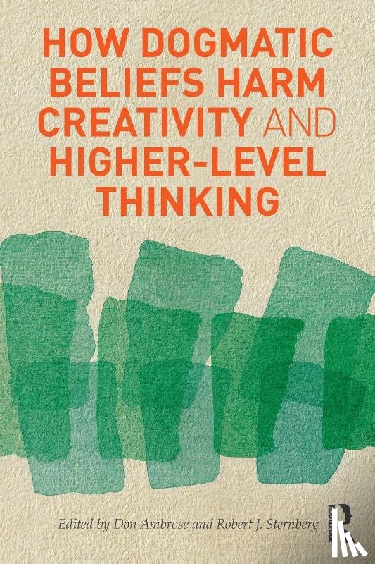 Ambrose, Don (Rider University, Sternberg, Robert (University of Wyoming - How Dogmatic Beliefs Harm Creativity and Higher-level Thinking