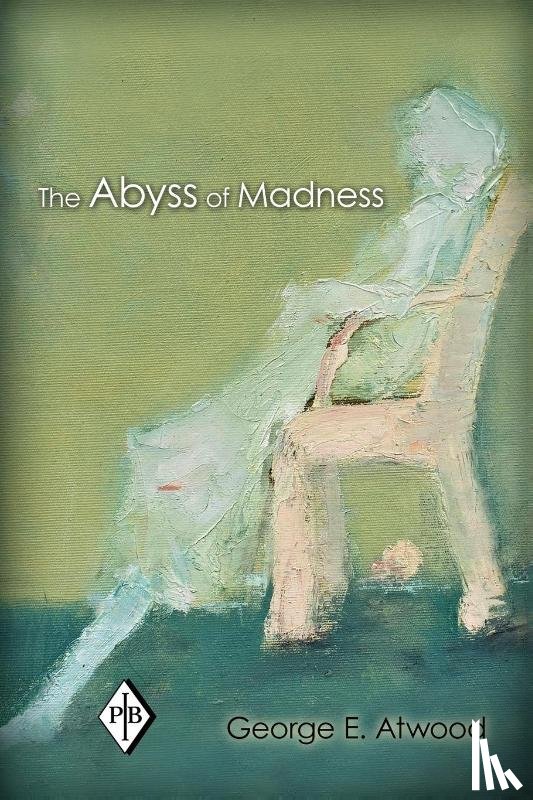 Atwood, George E. (Professor of Clinical Psychology (Emeritus) - The Abyss of Madness