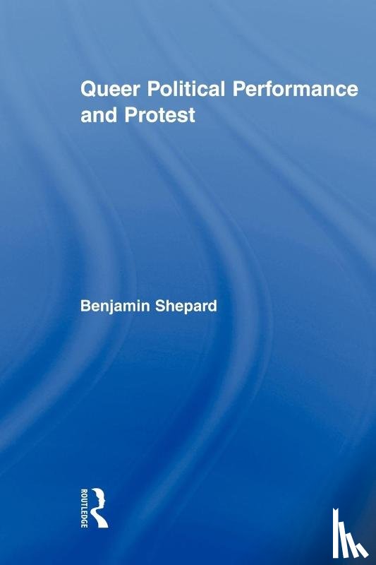 Shepard, Benjamin (City Tech/City University of New York) - Queer Political Performance and Protest