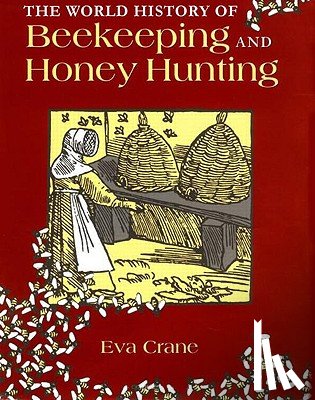 Crane, Eva - The World History of Beekeeping and Honey Hunting