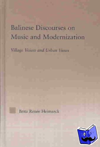 Heimarck, Brita Renee - Balinese Discourses on Music and Modernization