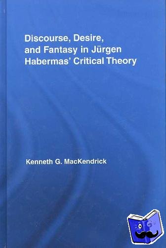 MacKendrick, Kenneth (University of Manitoba, Canada) - Discourse, Desire, and Fantasy in Jurgen Habermas' Critical Theory