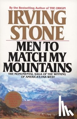 Stone, Irving - Men to Match My Mountains: The Opening of the Far West, 1840-1900