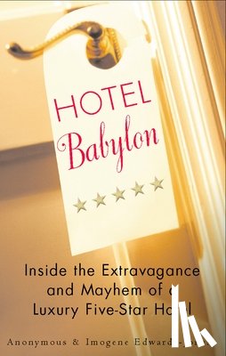 Edwards-Jones, Imogen - Hotel Babylon: Inside the Extravagance and Mayhem of a Luxury Five-Star Hotel
