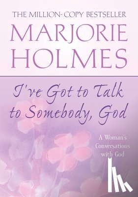 Holmes, Marjorie - I've Got to Talk to Somebody, God: A Woman's Conversations with God
