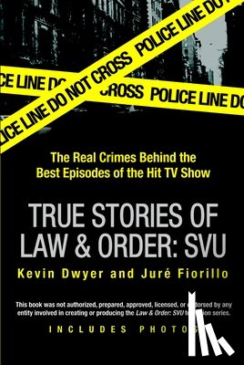 Dwyer, Kevin - True Stories of Law & Order: Svu: The Real Crimes Behind the Best Episodes of the Hit TV Show