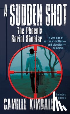 Kimball, Camille - A Sudden Shot: The Phoenix Serial Shooter