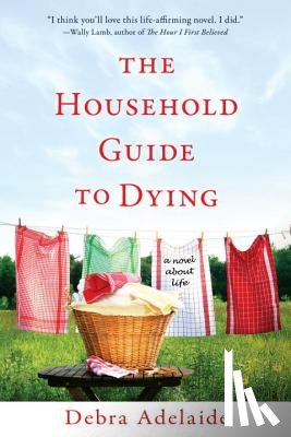 Adelaide, Debra - The Household Guide to Dying: A Novel about Life