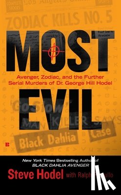 Hodel, Steve - Most Evil: Avenger, Zodiac, and the Further Serial Murders of Dr. George Hill Hodel