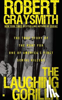 Graysmith, Robert - The Laughing Gorilla: The True Story of the Hunt for One of America's First Serial Killers