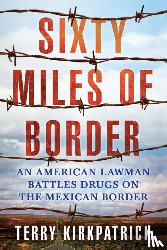 Kirkpatrick, Terry - Sixty Miles of Border
