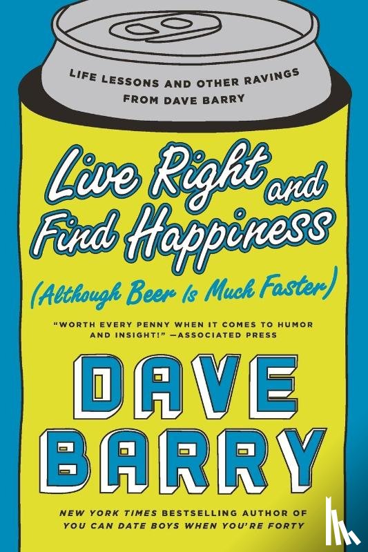Barry, Dave - Live Right and Find Happiness (Although Beer is Much Faster)