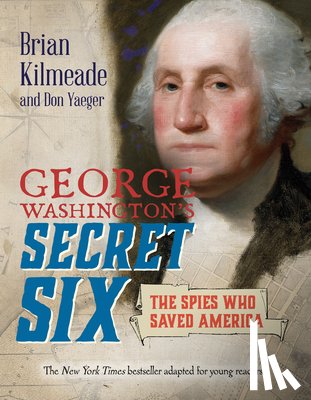 Kilmeade, Brian, Yaeger, Don - George Washington's Secret Six (Young Readers Adaptation)