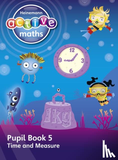 Keith, Lynda, Mills, Steve, Koll, Hilary - Heinemann Active Maths – First Level - Beyond Number – Pupil Book 5 – Time and Measure