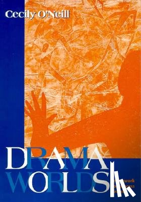 O'Neill, Cecily - Drama Worlds: A Framework for Process Drama
