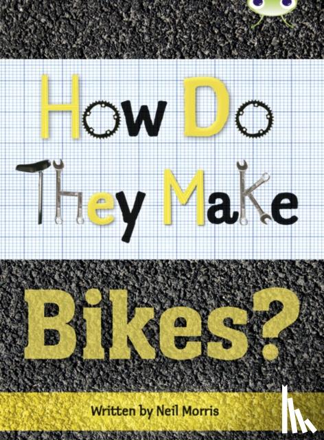 Morris, Neil - Bug Club Independent Non Fiction Year 4 Grey A How Do They Make ... Bikes