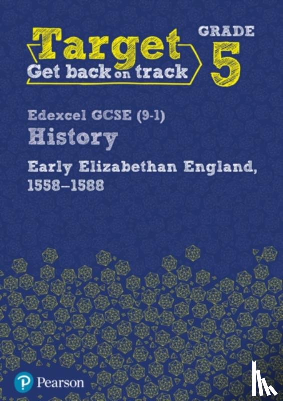  - Target Grade 5 Edexcel GCSE (9-1) History Early Elizabethan England, 1558-1588 Workbook