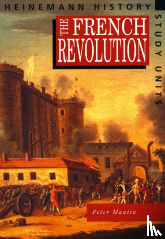 Mantin, Peter - Heinemann History Study Units: Student Book. The French Revolution