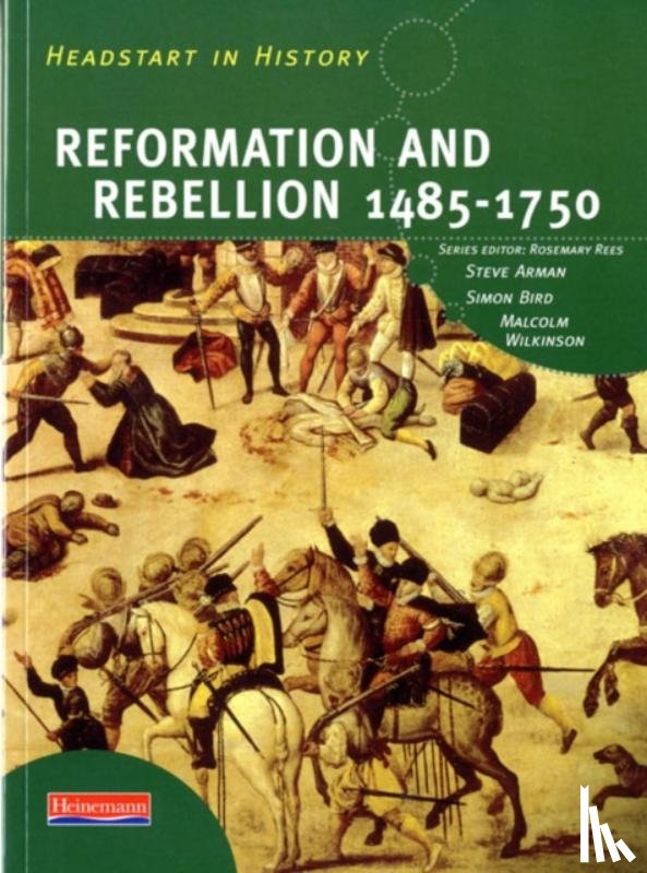 Arman, Steve, Rees, Rosemary, Bird, Simon, Wilkinson, Malcolm - Headstart In History: Reformation & Rebellion 1485-1750