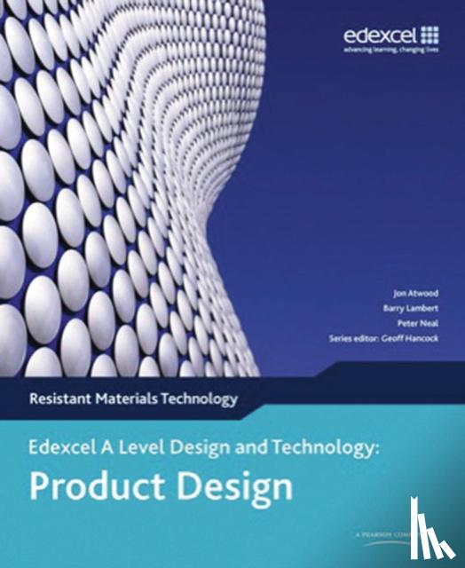 Attwood, Jon, Lambert, Barry, Neal, Peter, Hancock, Geoff - A Level Design and Technology for Edexcel: Product Design: Resistant Materials