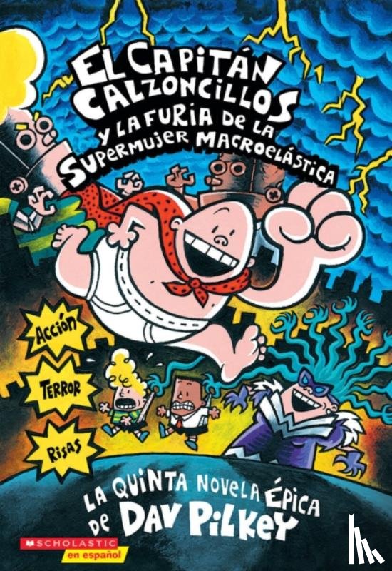 Pilkey, Dav - El Capitan Calzoncillos y la furia de la Supermujer Macroelastica (Captain Underpants #5)