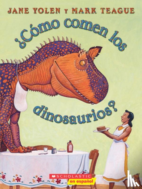 Yolen, Jane - ¿Cómo Comen Los Dinosaurios? (How Do Dinosaurs Eat Their Food?)