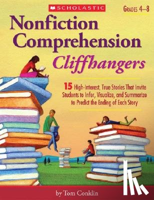 Conklin, Tom - Nonfiction Comprehension Cliffhangers, Grades 4-8: 15 High-Interest True Stories That Invite Students to Infer, Visualize, and Summarize to Predict th
