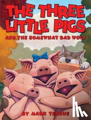 Teague, Mark - The Three Little Pigs and the Somewhat Bad Wolf