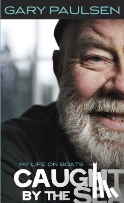 Paulsen, Gary - Caught by the Sea: My Life on Boats