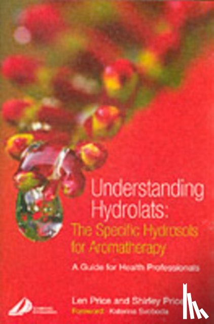 Price, Len (Lecturer in Aromatherapy, Price, Shirley - Understanding Hydrolats: The Specific Hydrosols for Aromatherapy
