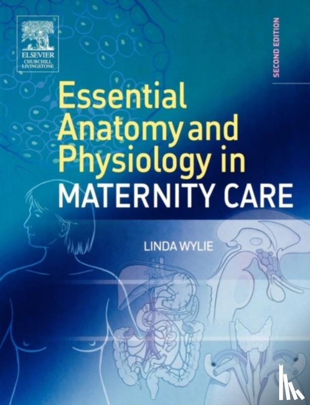 Wylie, Linda (Retired Midwifery Lecturer) - Essential Anatomy & Physiology in Maternity Care