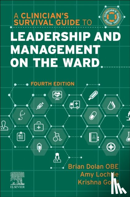 Dolan, Brian, OBE, FFNMRCSI, FRSA, MSc (Oxon), MSc (Nurs), RMN, RGN, Gohil, Krishna, MSc, FHEA, PgCert, BSc Podiatry, FRCPod, FFPM, RCPS - A Clinician's Survival Guide to Leadership and Management on the Ward