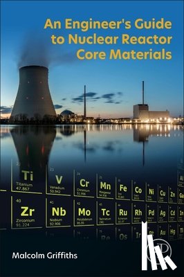 Griffiths, Malcolm (Adjunct Professor - An Engineer’s Guide to Nuclear Reactor Core Materials