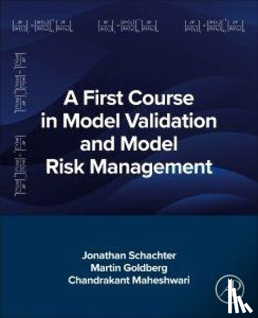 Schachter, Jonathan (CEO and Founder of Delta Vega Inc, Goldberg, Martin (Vice President in Model Validation, Maheshwari, Chandrakant (Senior Industry Practitioner) - A First Course in Model Validation and Model Risk Management