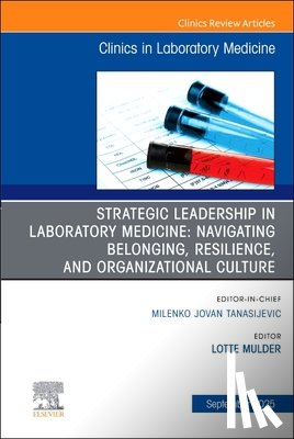  - Strategic Leadership in Laboratory Medicine: Navigating Belonging, Resilience, and Organizational Culture, An Issue of the Clinics in Laboratory Medicine