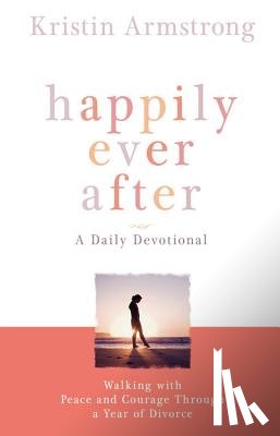 Armstrong, Kristin - Happily Ever After: Walking with Peace and Courage Through a Year of Divorce