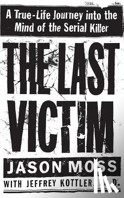 Moss, Jason - The Last Victim: A True-Life Journey Into the Mind of the Serial Killer