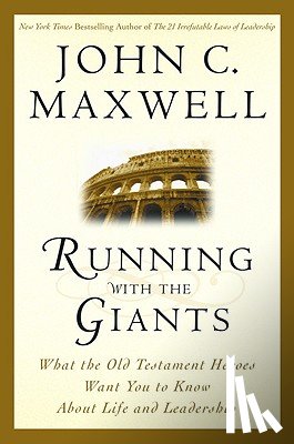 Maxwell, John C. - Running with the Giants: What Old Testament Heroes Want You to Know about Life and Leadership