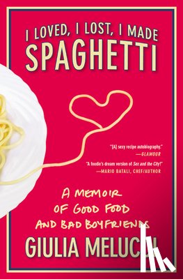 Melucci, Giulia - I Loved, I Lost, I Made Spaghetti: A Memoir of Good Food and Bad Boyfriends