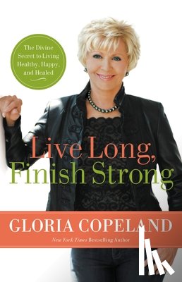 Copeland, Gloria - Live Long, Finish Strong: The Divine Secret to Living Healthy, Happy, and Healed