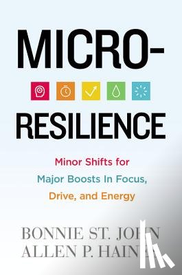 St John, Bonnie - Micro-Resilience: Minor Shifts for Major Boosts in Focus, Drive, and Energy