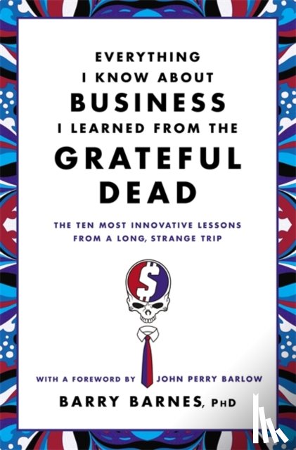 Barry Barnes - Everything I Know About Business I Learned From The Grateful Dead