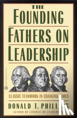 Phillips, Donald T. - Founding Fathers on Leadership