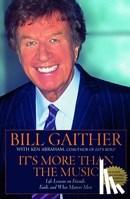 Gaither, Bill - It's More Than the Music: Life Lessons on Friends, Faith, and What Matters Most