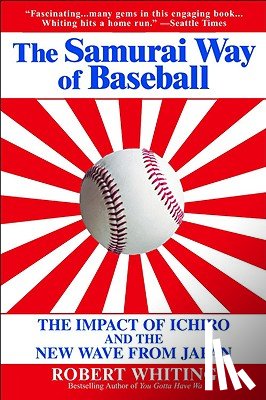 Whiting, Robert - The Samurai Way of Baseball: The Impact of Ichiro and the New Wave from Japan