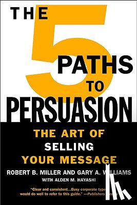 Miller, Robert B. - The 5 Paths to Persuasion: The Art of Selling Your Message