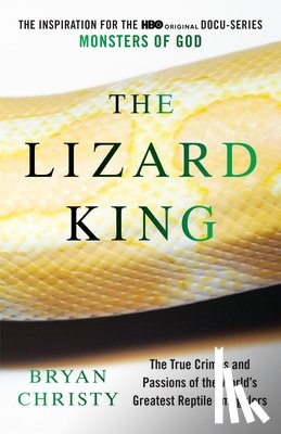 Christy, Bryan - The Lizard King: The True Crimes and Passions of the World's Greatest Reptile Smugglers