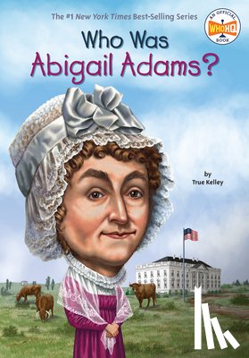 Kelley, True, Who HQ - Who Was Abigail Adams?